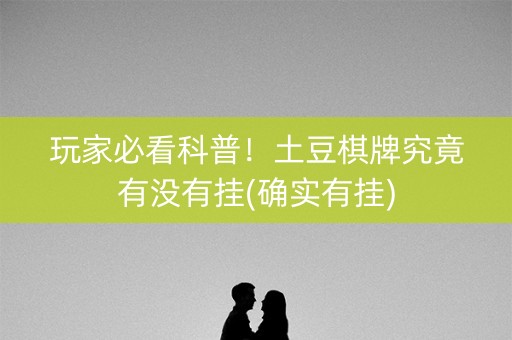 玩家必看科普！土豆棋牌究竟有没有挂(确实有挂)