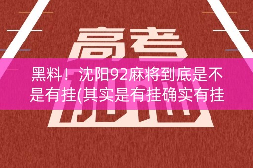 黑料！沈阳92麻将到底是不是有挂(其实是有挂确实有挂)