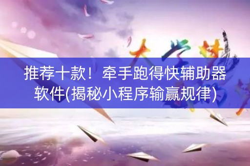 推荐十款！牵手跑得快辅助器软件(揭秘小程序输赢规律)