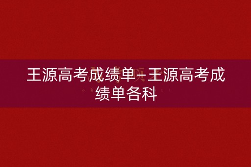 王源高考成绩单—王源高考成绩单各科
