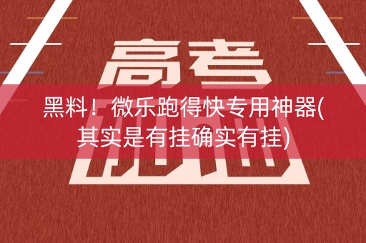 黑料！微乐跑得快专用神器(其实是有挂确实有挂)