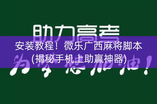安装教程！微乐广西麻将脚本(揭秘手机上助赢神器)