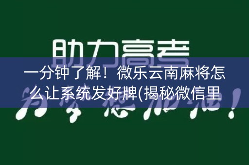 一分钟了解！微乐云南麻将怎么让系统发好牌(揭秘微信里确实有猫腻)