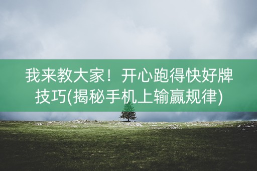我来教大家！开心跑得快好牌技巧(揭秘手机上输赢规律)