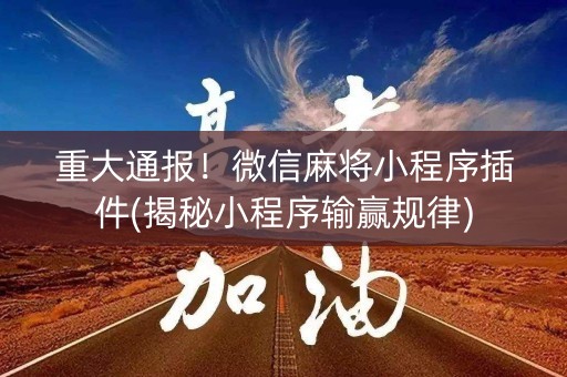 重大通报！微信麻将小程序插件(揭秘小程序输赢规律)