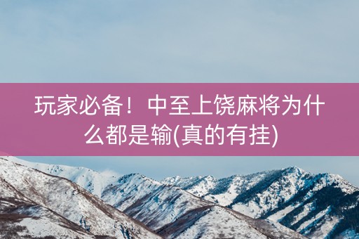 玩家必备！中至上饶麻将为什么都是输(真的有挂)