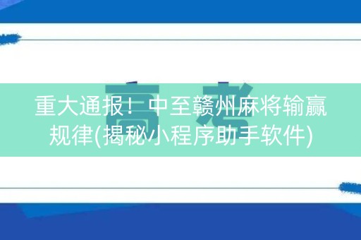 重大通报！中至赣州麻将输赢规律(揭秘小程序助手软件)