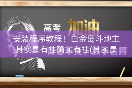 安装程序教程！白金岛斗地主其实是有挂确实有挂(其实是有挂确实有挂)