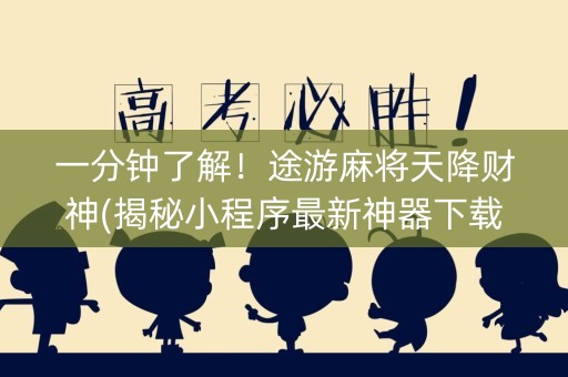 一分钟了解！途游麻将天降财神(揭秘小程序最新神器下载)