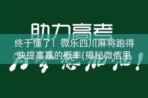 终于懂了！微乐四川麻将跑得快提高赢的概率(揭秘微信里专用神器下载)
