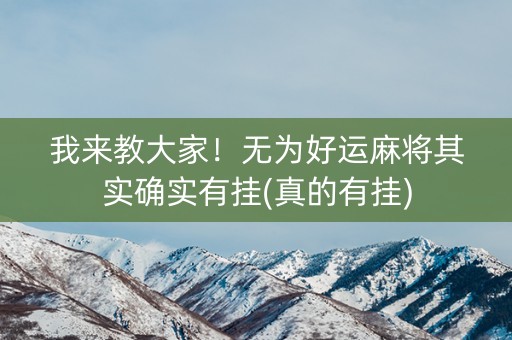 我来教大家！无为好运麻将其实确实有挂(真的有挂)