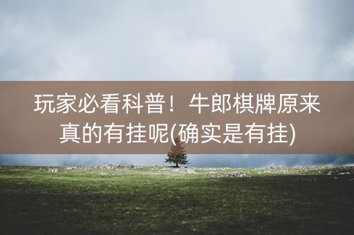 玩家必看科普！牛郎棋牌原来真的有挂呢(确实是有挂)