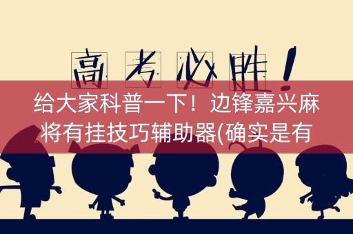 给大家科普一下！边锋嘉兴麻将有挂技巧辅助器(确实是有挂)