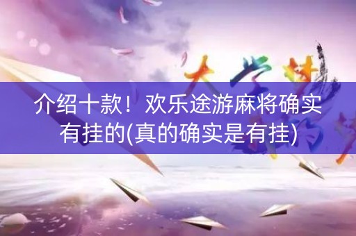 介绍十款！欢乐途游麻将确实有挂的(真的确实是有挂)