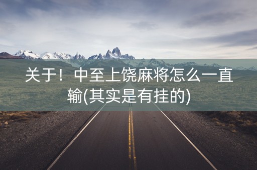 关于！中至上饶麻将怎么一直输(其实是有挂的)