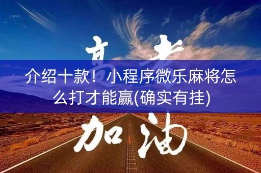 介绍十款！小程序微乐麻将怎么打才能赢(确实有挂)