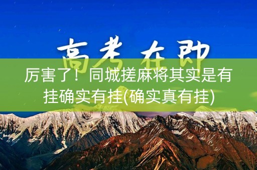 厉害了！同城搓麻将其实是有挂确实有挂(确实真有挂)