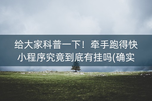 给大家科普一下！牵手跑得快小程序究竟到底有挂吗(确实是有挂的)