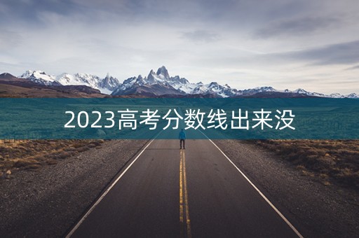 2023高考分数线出来没