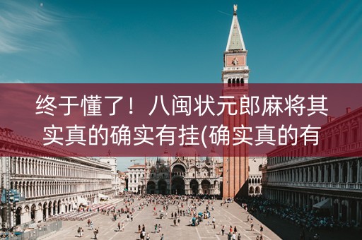 终于懂了！八闽状元郎麻将其实真的确实有挂(确实真的有挂)