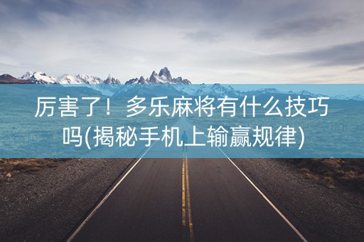 厉害了！多乐麻将有什么技巧吗(揭秘手机上输赢规律)