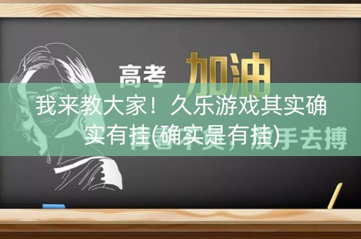 我来教大家！久乐游戏其实确实有挂(确实是有挂)