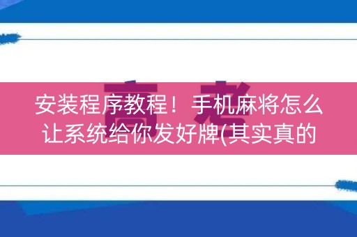 安装程序教程！手机麻将怎么让系统给你发好牌(其实真的有挂)