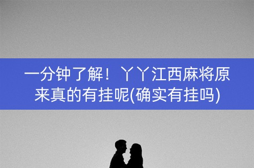 一分钟了解！丫丫江西麻将原来真的有挂呢(确实有挂吗)