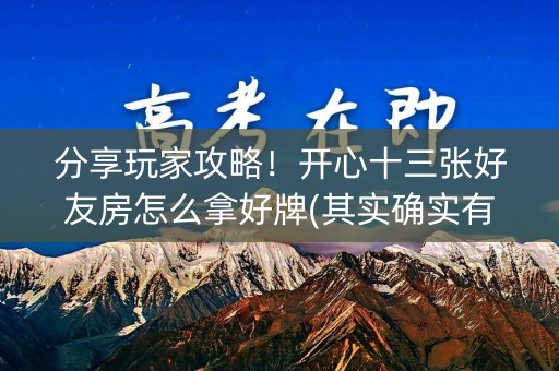 分享玩家攻略！开心十三张好友房怎么拿好牌(其实确实有挂)
