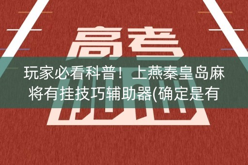 玩家必看科普！上燕秦皇岛麻将有挂技巧辅助器(确定是有挂)