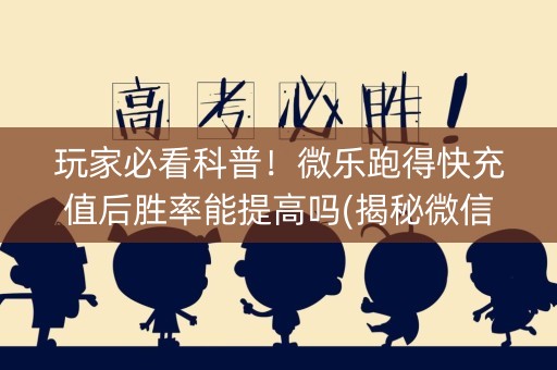 玩家必看科普！微乐跑得快充值后胜率能提高吗(揭秘微信里助赢神器)