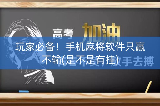 玩家必备！手机麻将软件只赢不输(是不是有挂)