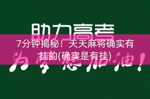 7分钟揭秘！天天麻将确实有挂的(确实是有挂)