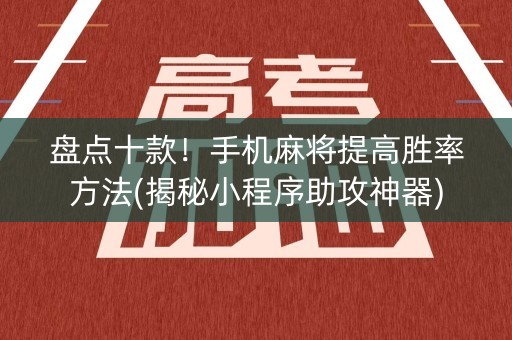 盘点十款！手机麻将提高胜率方法(揭秘小程序助攻神器)