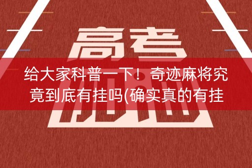 给大家科普一下！奇迹麻将究竟到底有挂吗(确实真的有挂)