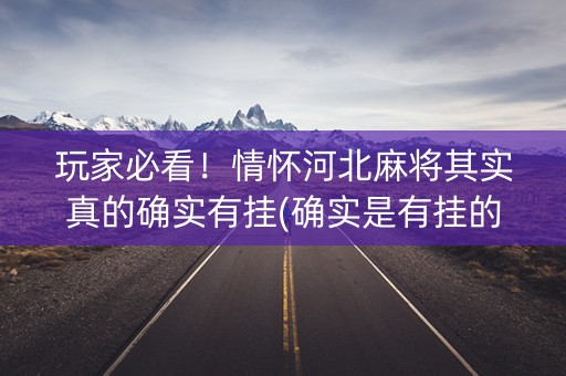 玩家必看！情怀河北麻将其实真的确实有挂(确实是有挂的)