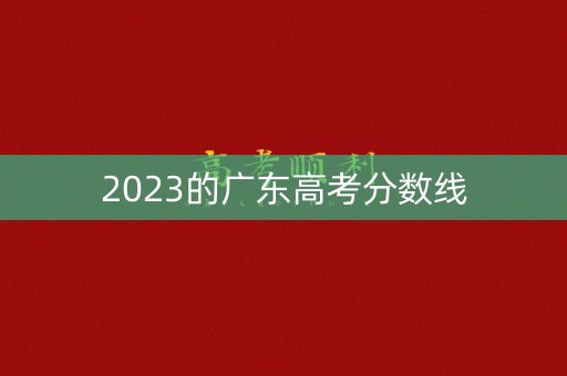 2023的广东高考分数线