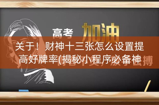 关于！财神十三张怎么设置提高好牌率(揭秘小程序必备神器)