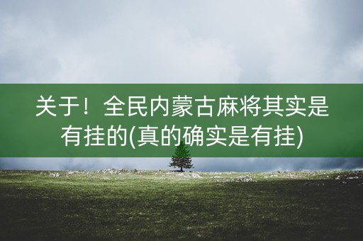 关于！全民内蒙古麻将其实是有挂的(真的确实是有挂)