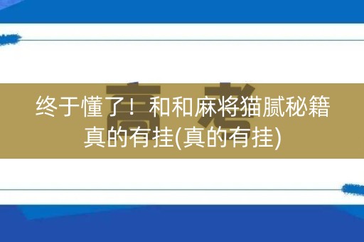 终于懂了！和和麻将猫腻秘籍真的有挂(真的有挂)