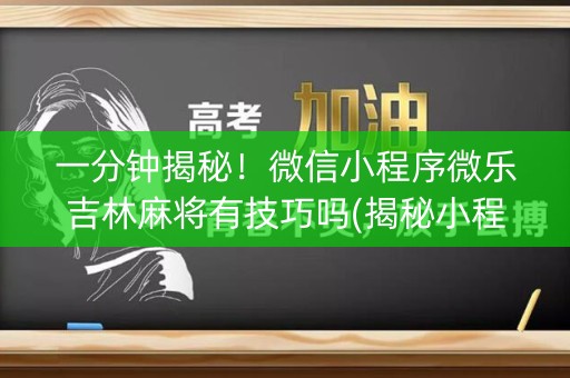 一分钟揭秘！微信小程序微乐吉林麻将有技巧吗(揭秘小程序专用神器下载)