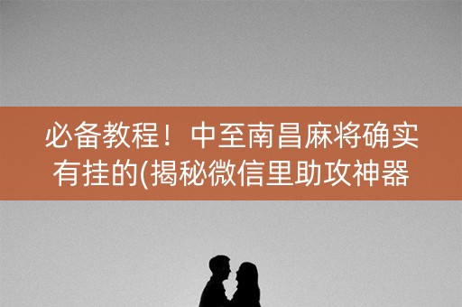 必备教程！中至南昌麻将确实有挂的(揭秘微信里助攻神器)