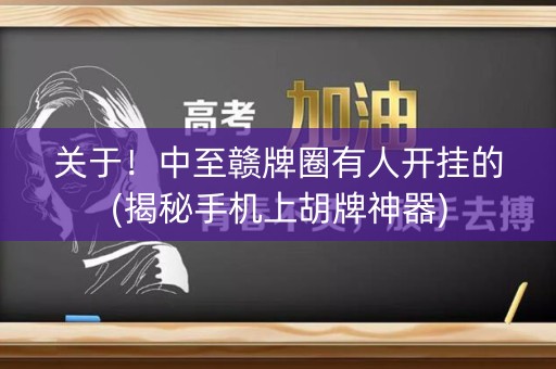 关于！中至赣牌圈有人开挂的(揭秘手机上胡牌神器)