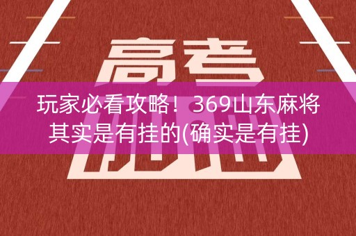 玩家必看攻略！369山东麻将其实是有挂的(确实是有挂)