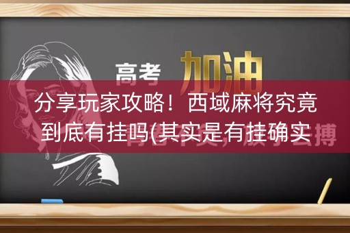 分享玩家攻略！西域麻将究竟到底有挂吗(其实是有挂确实有挂)