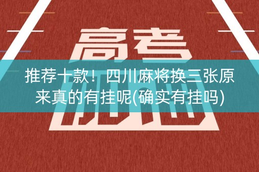 推荐十款！四川麻将换三张原来真的有挂呢(确实有挂吗)