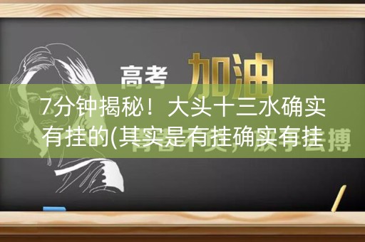 7分钟揭秘！大头十三水确实有挂的(其实是有挂确实有挂)
