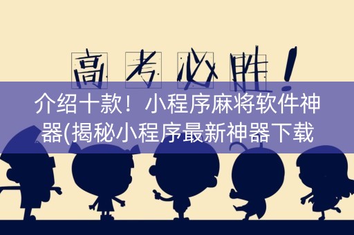 介绍十款！小程序麻将软件神器(揭秘小程序最新神器下载)