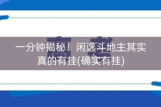 一分钟揭秘！闲逸斗地主其实真的有挂(确实有挂)