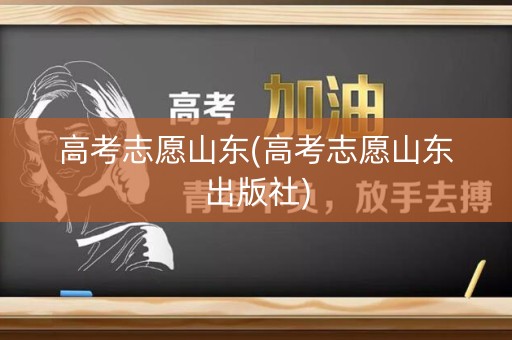 高考志愿山东(高考志愿山东出版社)